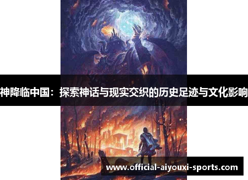 神降临中国：探索神话与现实交织的历史足迹与文化影响